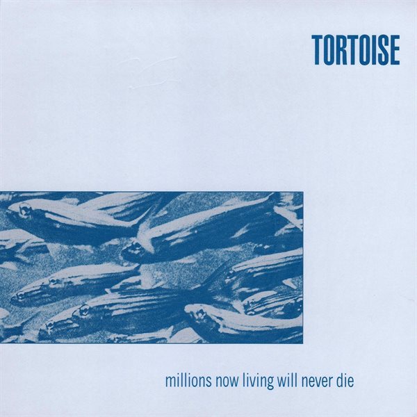 Tortoise - Millions Now Living Will Never Die